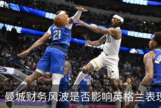 曼城财务风波是否影响英格兰表现？图赫尔作出回应