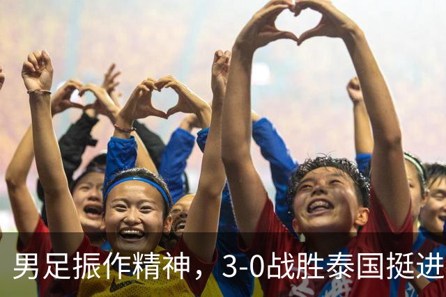 男足振作精神，3-0战胜泰国挺进四强，半决赛迎战韩国