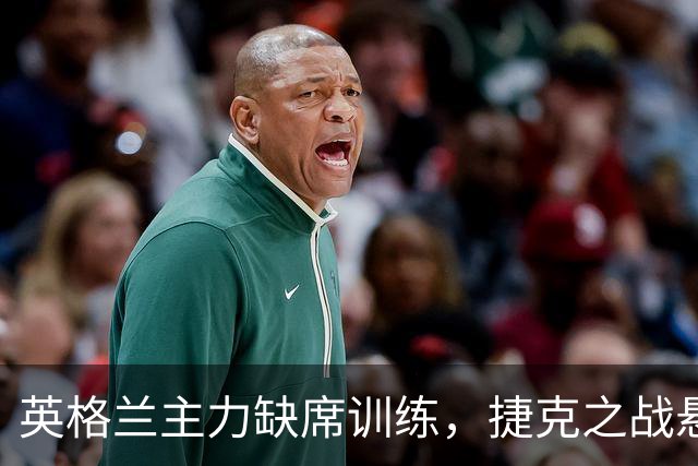 英格兰主力缺席训练，捷克之战悬念重重