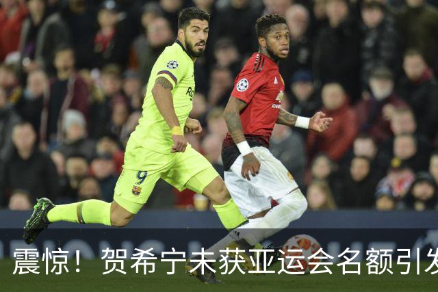 震惊！贺希宁未获亚运会名额引发不满